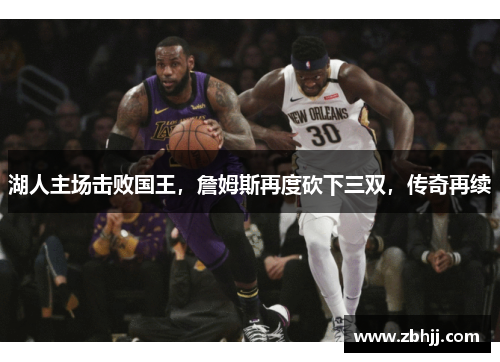 湖人主场击败国王，詹姆斯再度砍下三双，传奇再续