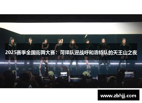 2025赛季全国街舞大赛：菏泽队迎战呼和浩特队的天王山之夜