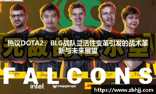 热议DOTA2：BLG战队灵活性变革引发的战术革新与未来展望